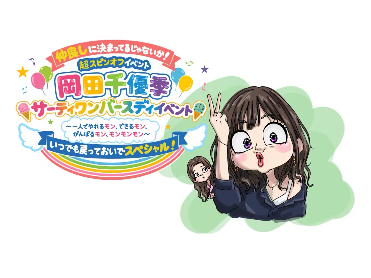 「仲良しに決まってるじゃないか！超スピンオフイベント 岡田千優季サーティワンバースディイベント ～ 一人でやれるモン、できるモン、がんばるモン、モンモンモン ～ いつでも戻っておいでスペシャル！｣
